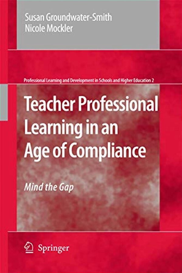 Teacher Professional Learning In An Age Of Compliance: Mind The Gap-..