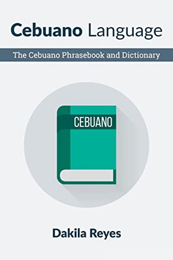 Cebuano Language: The Cebuano Phrasebook And Dictionary-..
