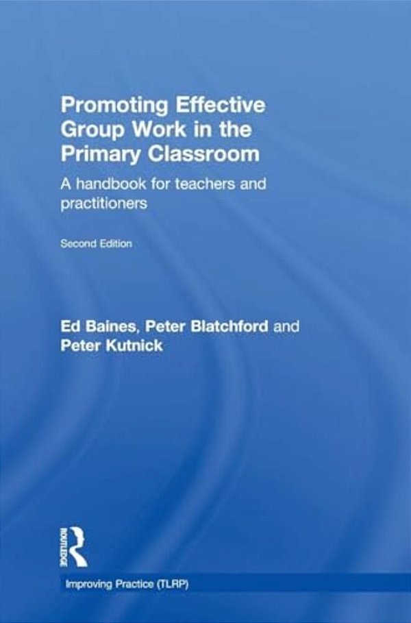 Promoting Effective Group Work In The Primary Classroom: A Handbook For Teachers And Practitioners-..