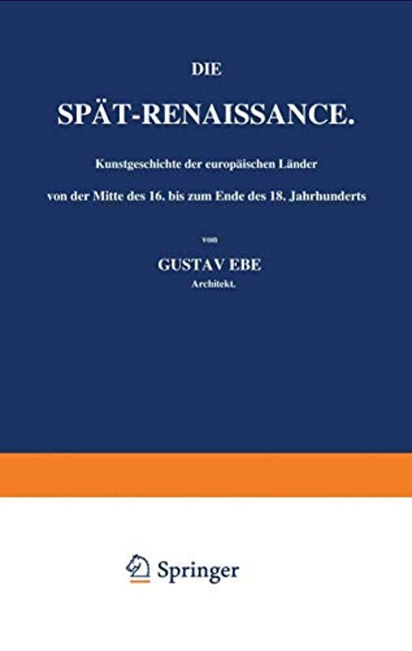 Die Spät-Renaissance. Kunstgeschichte Der Europäischen Länder Von Der Mitte Des 16. Bis Zum Ende Des 18. Jahrhunderts: Erster Band-..