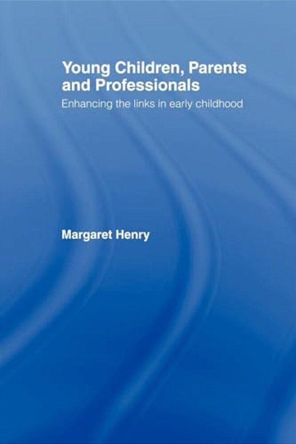 Young Children, Parents And Professionals: Enhancing The Links In Early Childhood-..