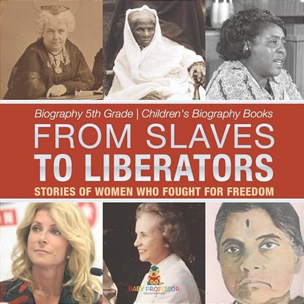 From Slaves To Liberators: Stories Of Women Who Fought For Freedom - Biography 5Th Grade Children's Biography Books-..