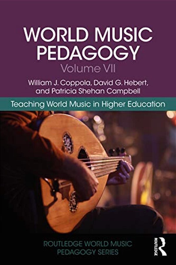World Music Pedagogy, Volume VII: Teaching World Music In Higher Education-..