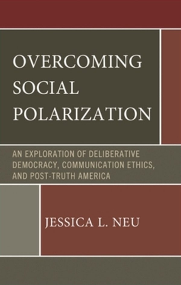 Overcoming Social Polarization: An Exploration Of Deliberative Democracy, Communication Ethics, And Post-Truth America-..