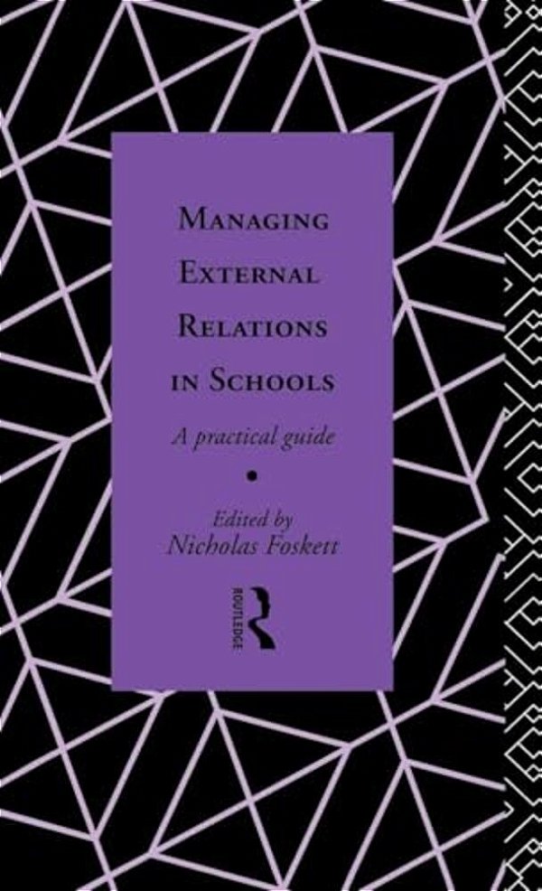 Managing External Relations In Schools: A Practical Guide-..