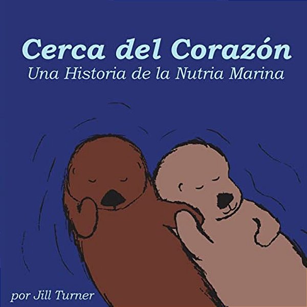 Cerca Del Corazón: Una Historia De La Nutria Marina-..