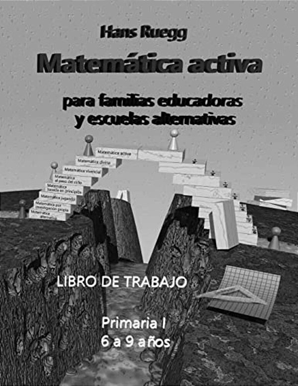 Matemática Activa Para Familias Educadoras Y Escuelas Alternativas: Libro De Trabajo Primaria I (6 A 9 Años)-..