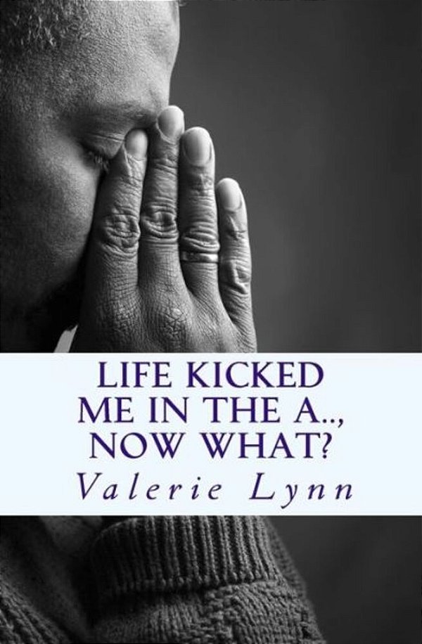 Life Kicked Me In The A.. Now What?: Letters Of Hope-..