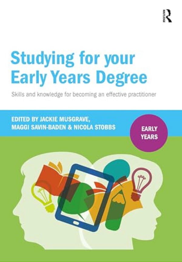 Studying For Your Early Years Degree: Skills And Knowledge For Becoming An Effective Early Years Practitioner-..