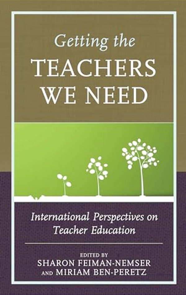 Getting The Teachers We Need: International Perspectives On Teacher Education-..