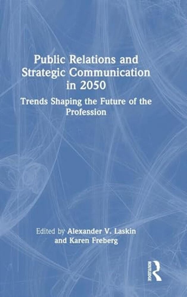 Public Relations And Strategic Communication In 2050: Trends Shaping The Future Of The Profession-..