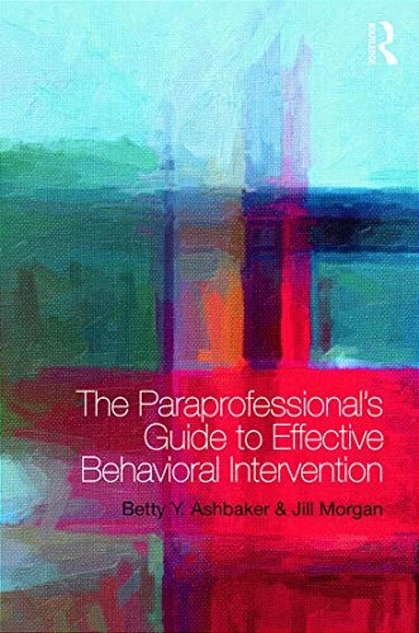 The Paraprofessional's Guide To Effective Behavioral Intervention-..