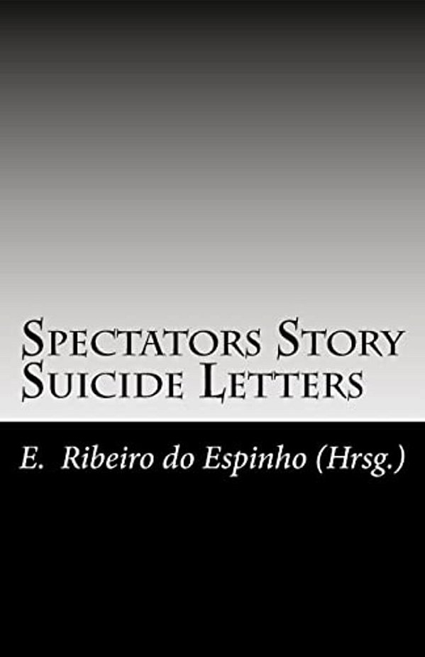 Spectators Story/Suicide Letters: Geschichte, Geschichten Und Gedichte Sowie Briefe 1998 Bis 1999 Der Spectators Of Suicide, Band II/4-..
