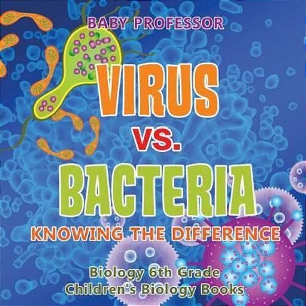 Virus Vs. Bacteria: Knowing The Difference - Biology 6Th Grade Children's Biology Books-..