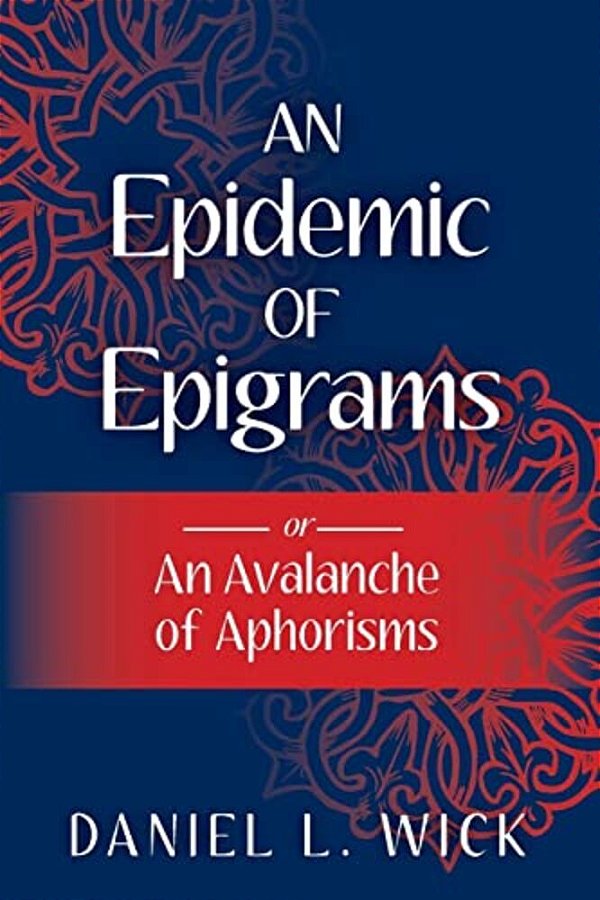 An Epidemic Of Epigrams: Or An Avalanche Of Aphorisms-..