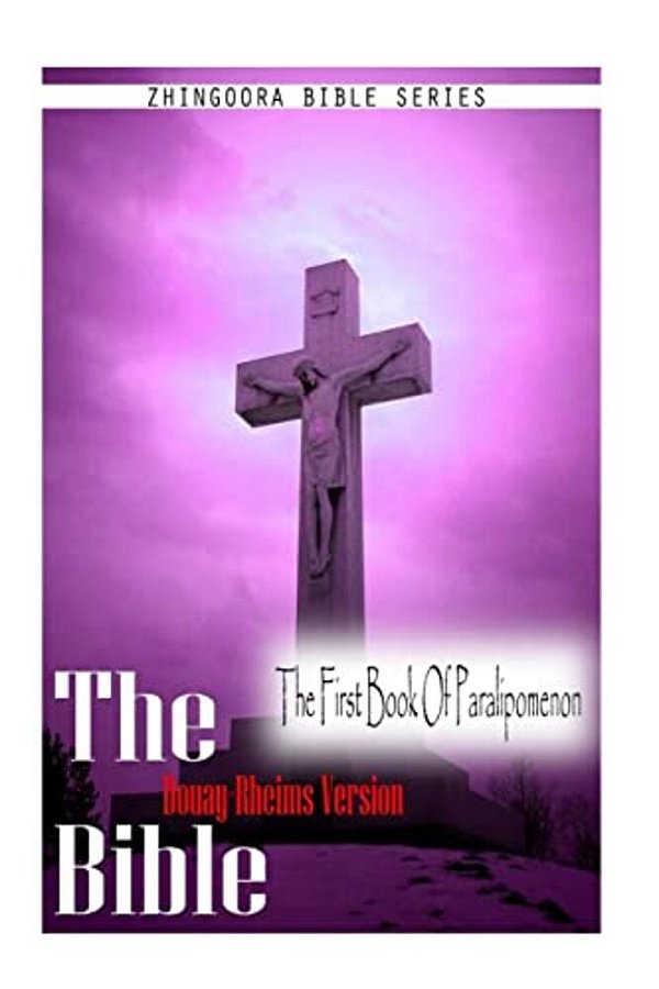 The Bible, Douay Rheims Version- The First Book Of Paralipomenon-..