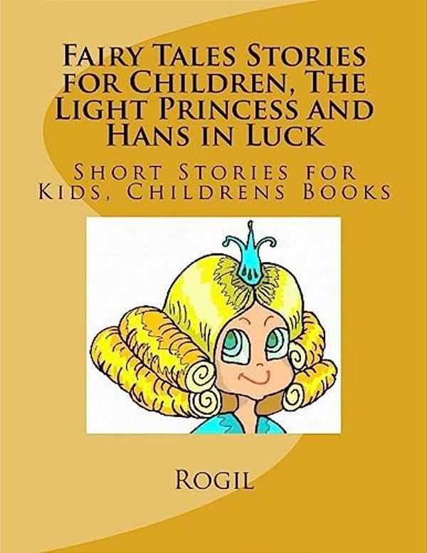 Fairy Tales Stories For Children, The Light Princess And Hans In Luck: Short Stories For Kids, Childrens Books-..