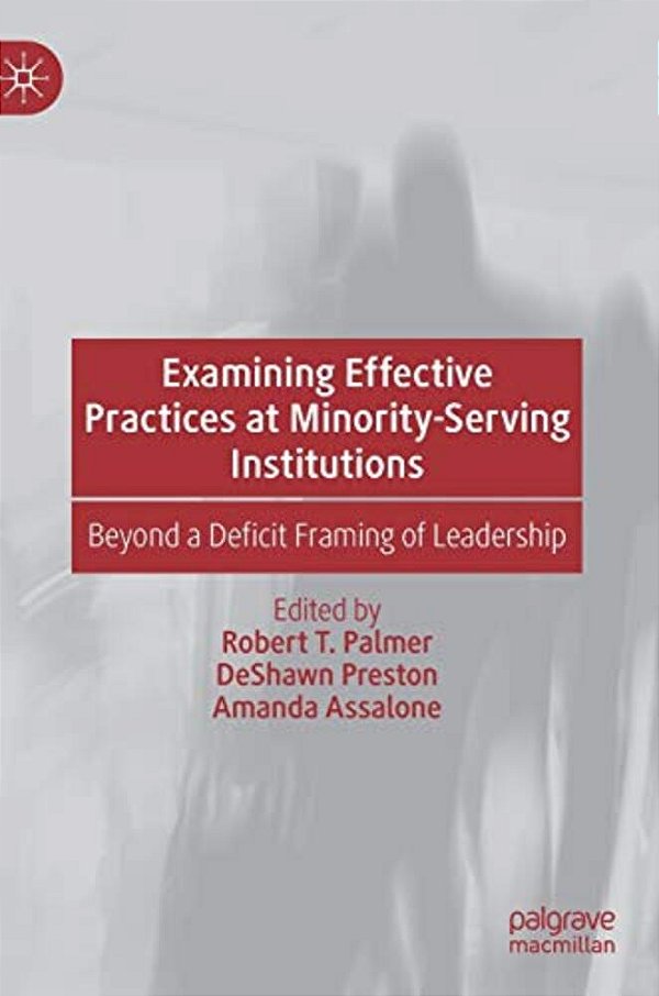 Examining Effective Practices At Minority-Serving Institutions: Beyond A Deficit Framing Of Leadership-..