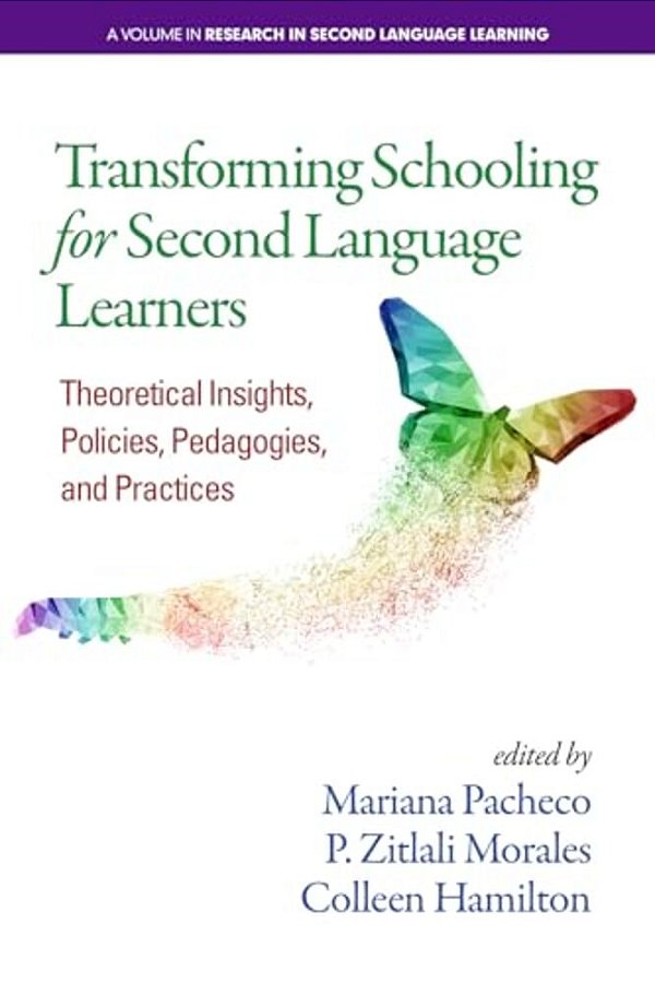 Transforming Schooling For Second Language Learners: Theoretical Insights, Policies, Pedagogies, And Practices-..