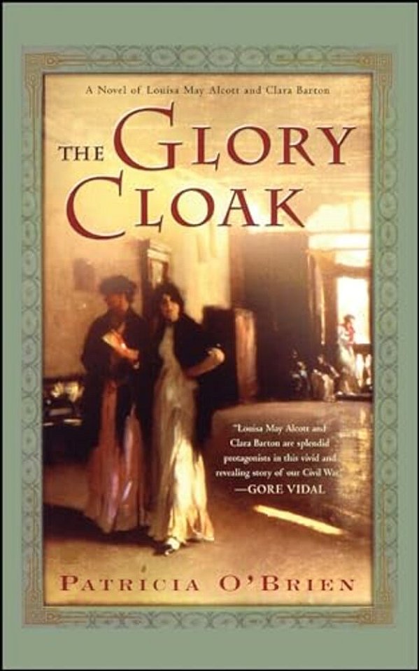 The Glory Cloak: A Novel Of Louisa May Alcott And Clara Barton-..