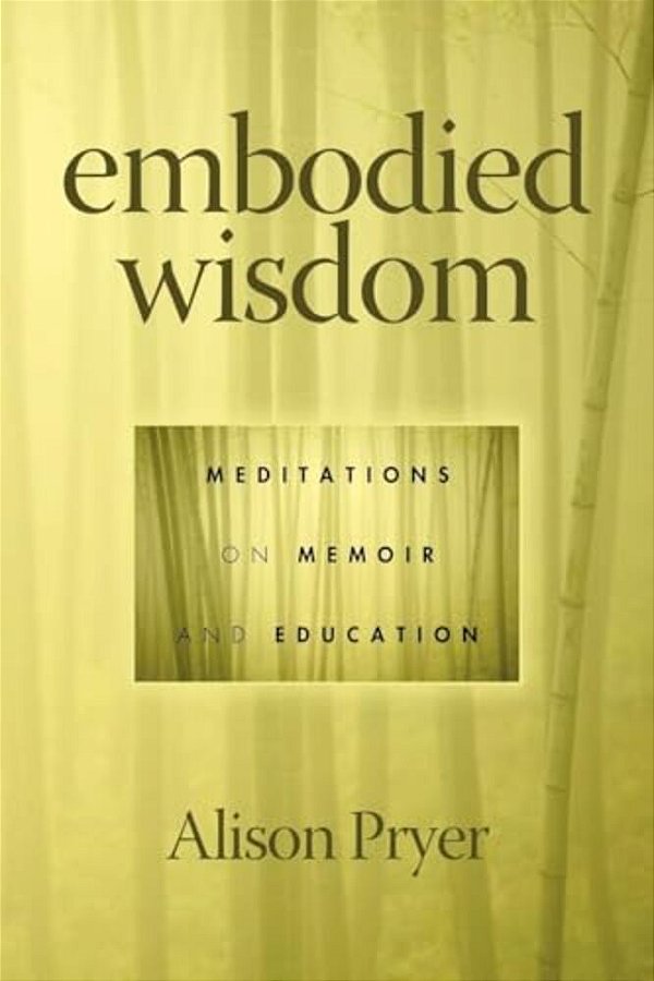Embodied Wisdom: Meditations On Memoir And Education-..