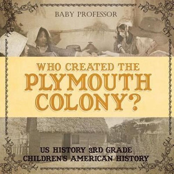 Who Created The Plymouth Colony? US History 3RD Grade Children's American History-..