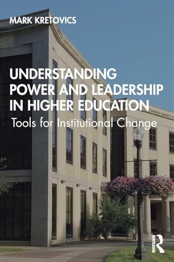 Understanding Power And Leadership In Higher Education: Tools For Institutional Change-..