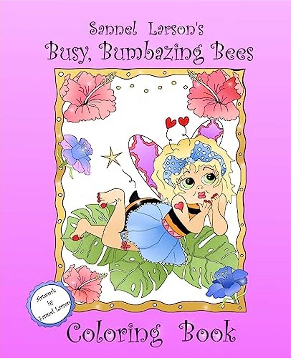 Busy, Bumbazing Bees Coloring Book: Sannel Larson's My Whimsical Bees-..