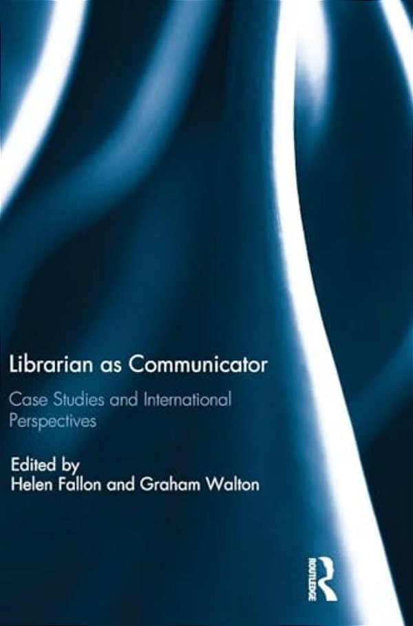 Librarian As Communicator: Case Studies And International Perspectives-..
