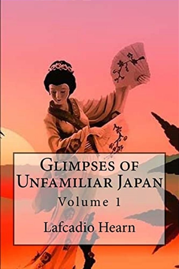 Glimpses Of Unfamiliar Japan: Volume 1-..