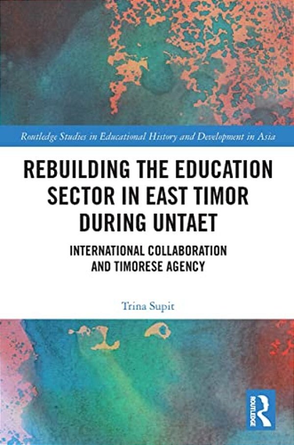 Rebuilding The Education Sector In East Timor During Untaet: International Collaboration And Timorese Agency-..