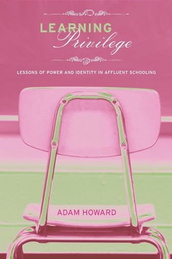 Learning Privilege: Lessons Of Power And Identity In Affluent Schooling-..