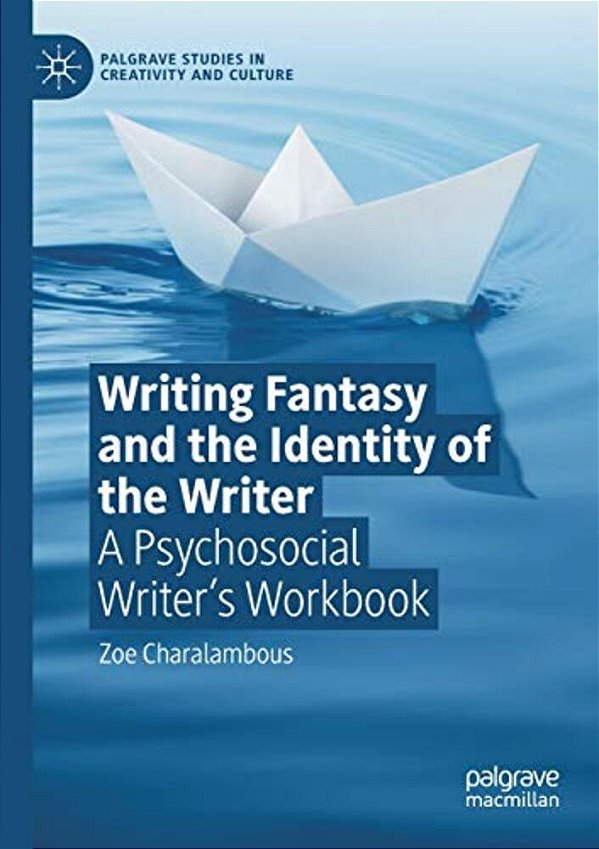 Writing Fantasy And The Identity Of The Writer: A Psychosocial Writer's Workbook-..