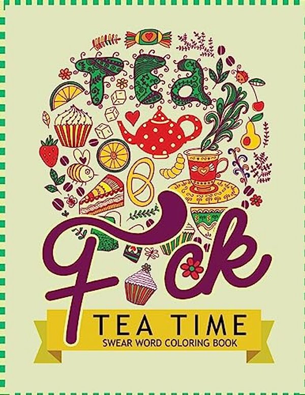 F*ck Tea Time Swear Word Coloring Books: For Fans Of Adult Coloring Books, Mandala Coloring Books, And Grown Ups Who Like Swearing, Curse Words, Cuss-..