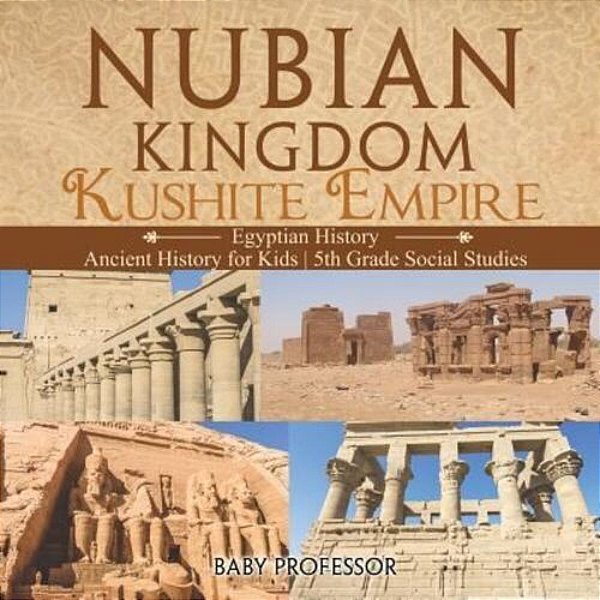 Nubian Kingdom - Kushite Empire (Egyptian History) Ancient History For Kids 5Th Grade Social Studies-..