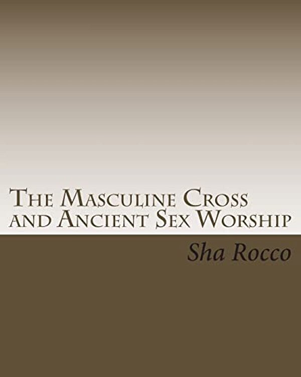 The Masculine Cross And Ancient Sex Worship-..
