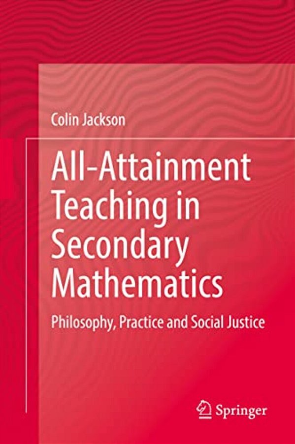 All-Attainment Teaching In Secondary Mathematics: Philosophy, Practice And Social Justice-..