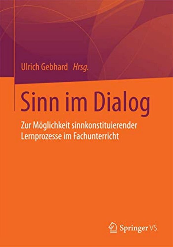Sinn Im Dialog: Zur Möglichkeit Sinnkonstituierender Lernprozesse Im Fachunterricht-..