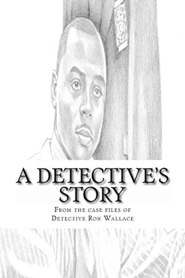 A Detective's Story: From The Case Files Of Detective Ronald Wallace-..
