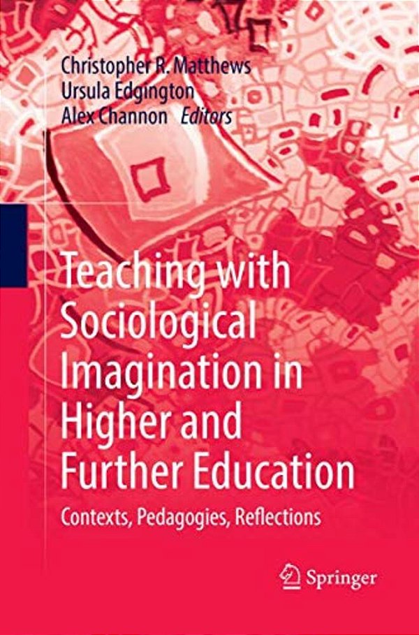 Teaching With Sociological Imagination In Higher And Further Education: Contexts, Pedagogies, Reflections-..
