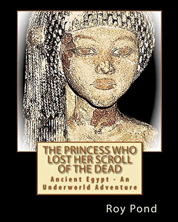 The Princess Who Lost Her Scroll Of The Dead: Ancient Egypt - An Underworld Adventure-..