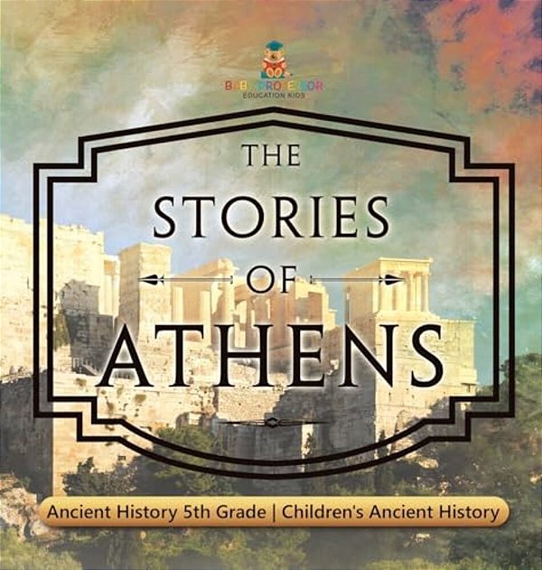 The Stories Of Athens - Ancient History 5Th Grade Children's Ancient History-..