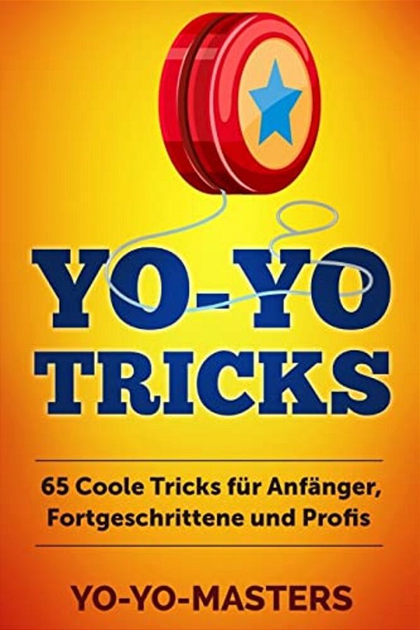 Yo-Yo Tricks: 65 Coole Tricks Für Anfänger, Fortgeschrittene Und Profis-..