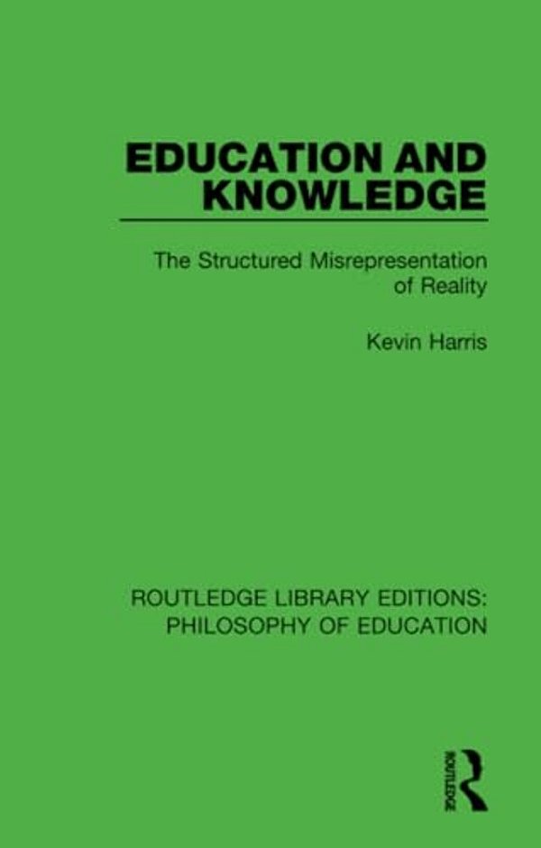 Education And Knowledge: The Structured Misrepresentation Of Reality-..