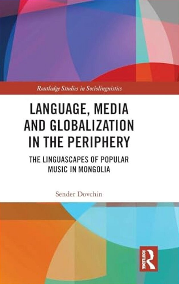 Language, Media And Globalization In The Periphery: The Linguascapes Of Popular Music In Mongolia-..
