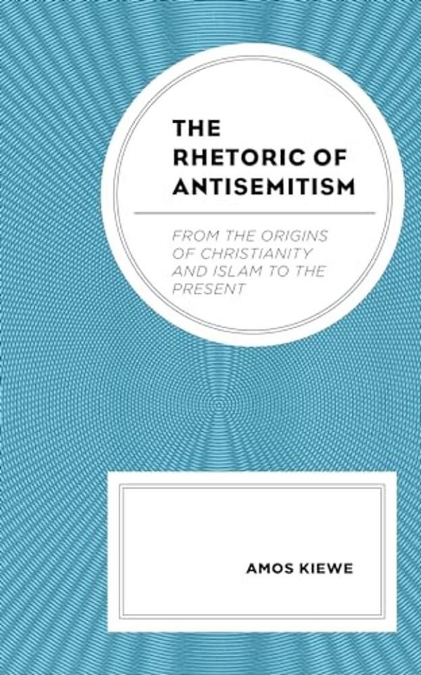 Rhetoric Of Antisemitism: From The Origins Of Christianity And Islam To The Present-..