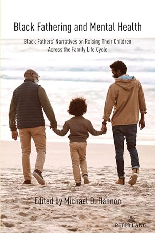 Black Fathering And Mental Health: Black Fathers' Narratives On Raising Their Children Across The Family Life Cycle-..