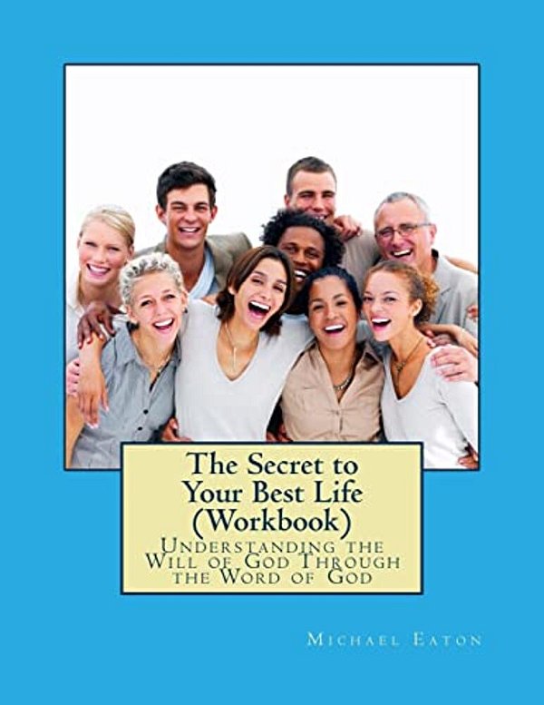 The Secret To Your Best Life (Workbook): Understanding The Will Of God Through The Word Of God-..