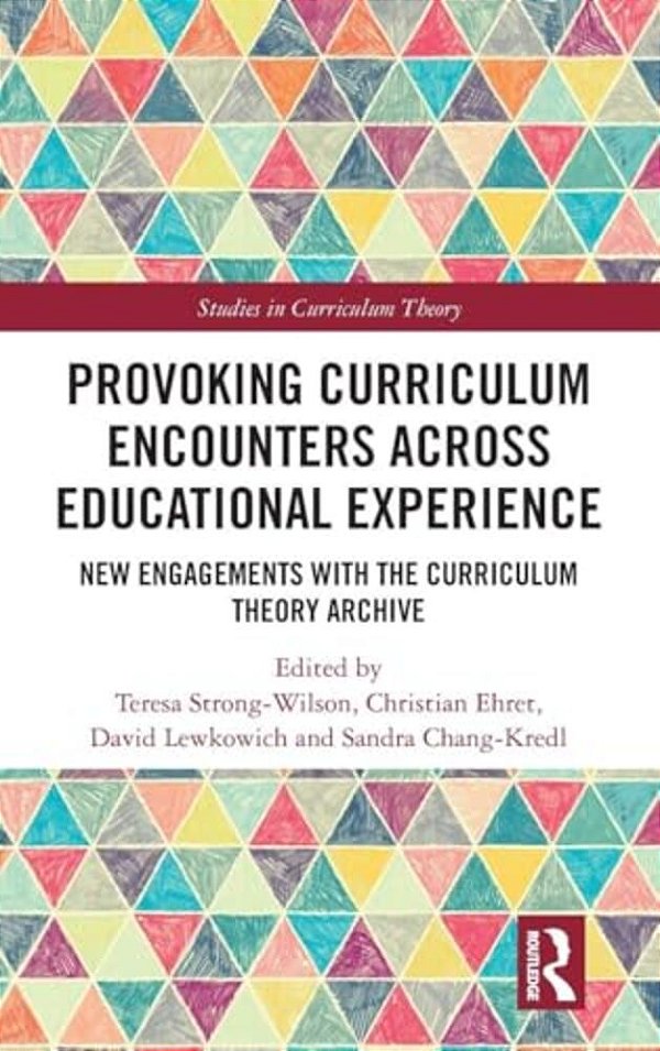 Provoking Curriculum Encounters Across Educational Experience: New Engagements With The Curriculum Theory Archive-..