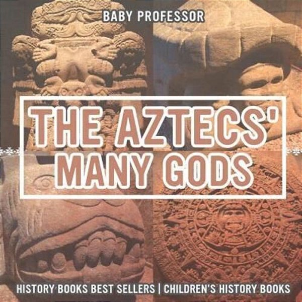 The Aztecs' Many Gods - History Books Best Sellers Children's History Books-..